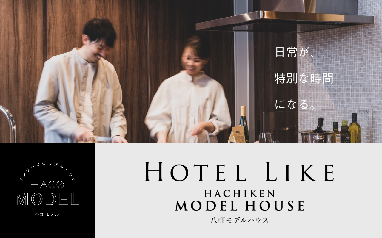 日常が、特別な時間になる。HACO MODEL HOTEL LIKE HACHIKEN MODELHOUSE 八軒モデルハウス
