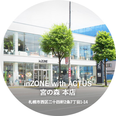 inZONE with ACTUS 宮の森 本店 札幌市西区二十四軒2条7丁目1-14